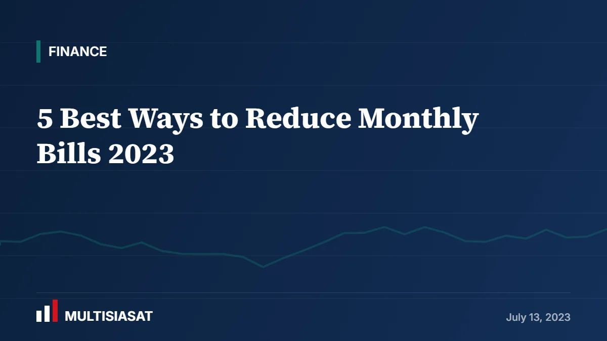5 Best Ways to Reduce Monthly Bills 2023