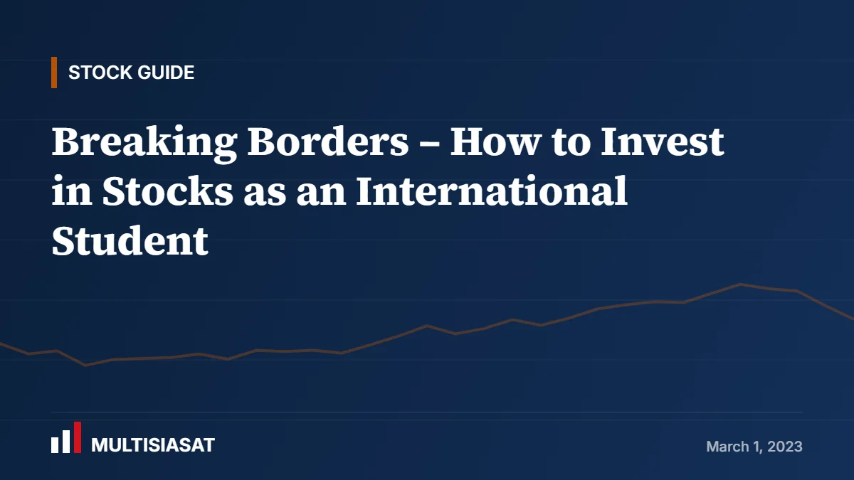 Breaking Borders – How to Invest in Stocks as an International Student