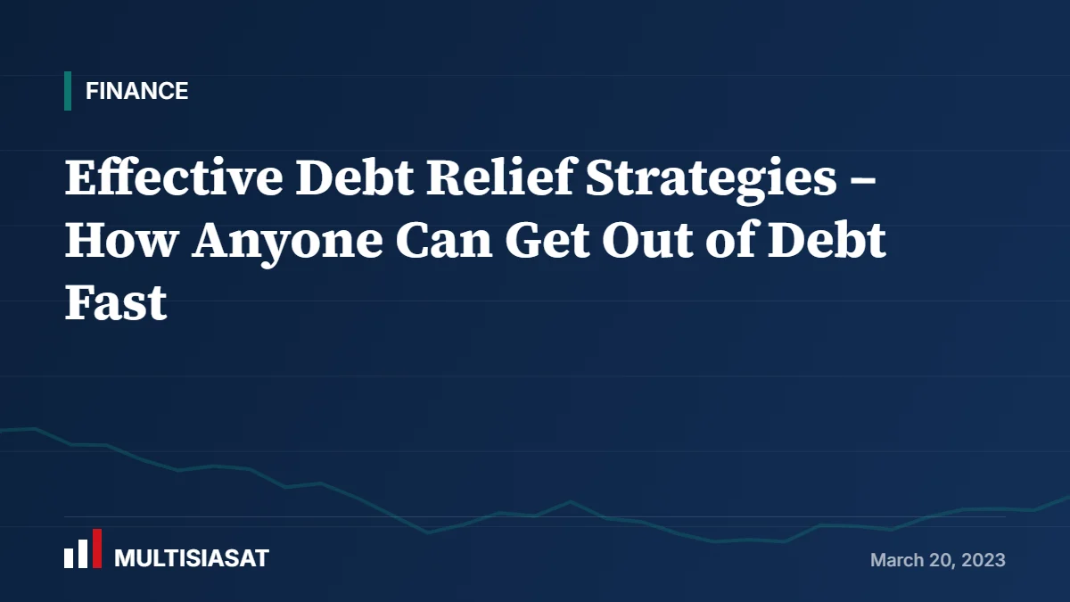 Effective Debt Relief Strategies – How Anyone Can Get Out of Debt Fast