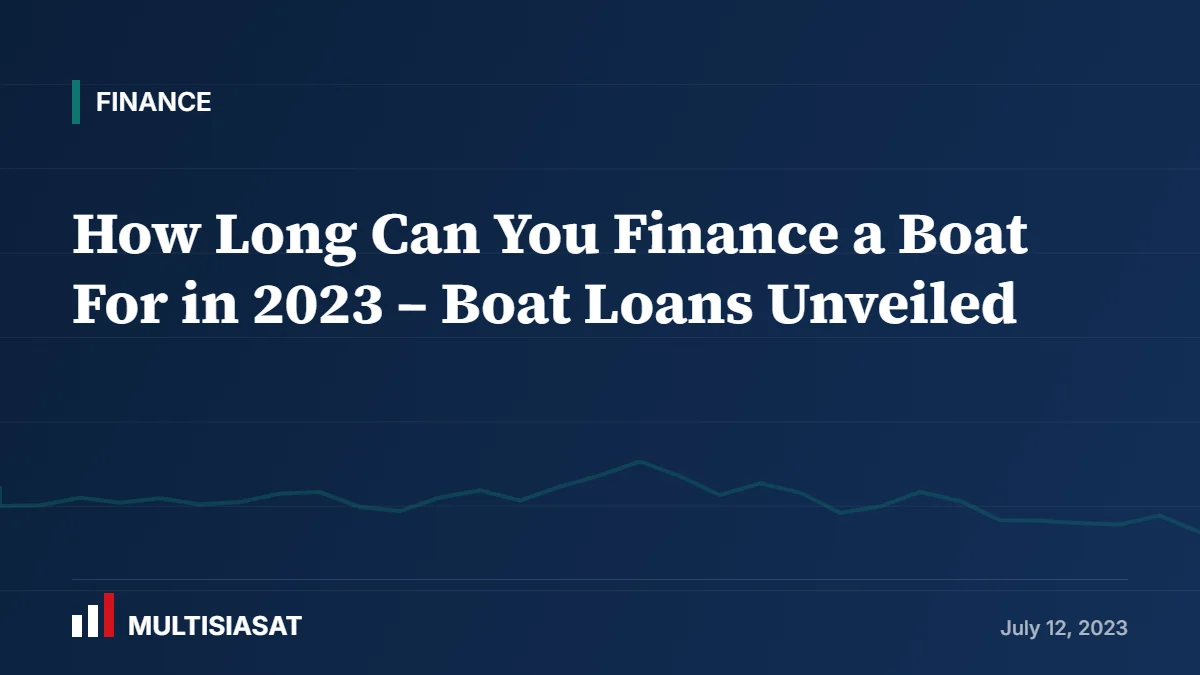 How Long Can You Finance a Boat For in 2023 – Boat Loans Unveiled