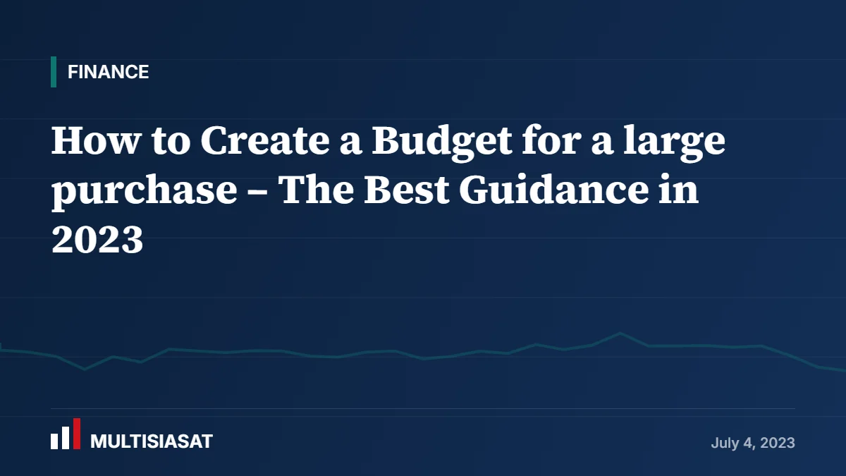 How to Create a Budget for a large purchase – The Best Guidance in 2023