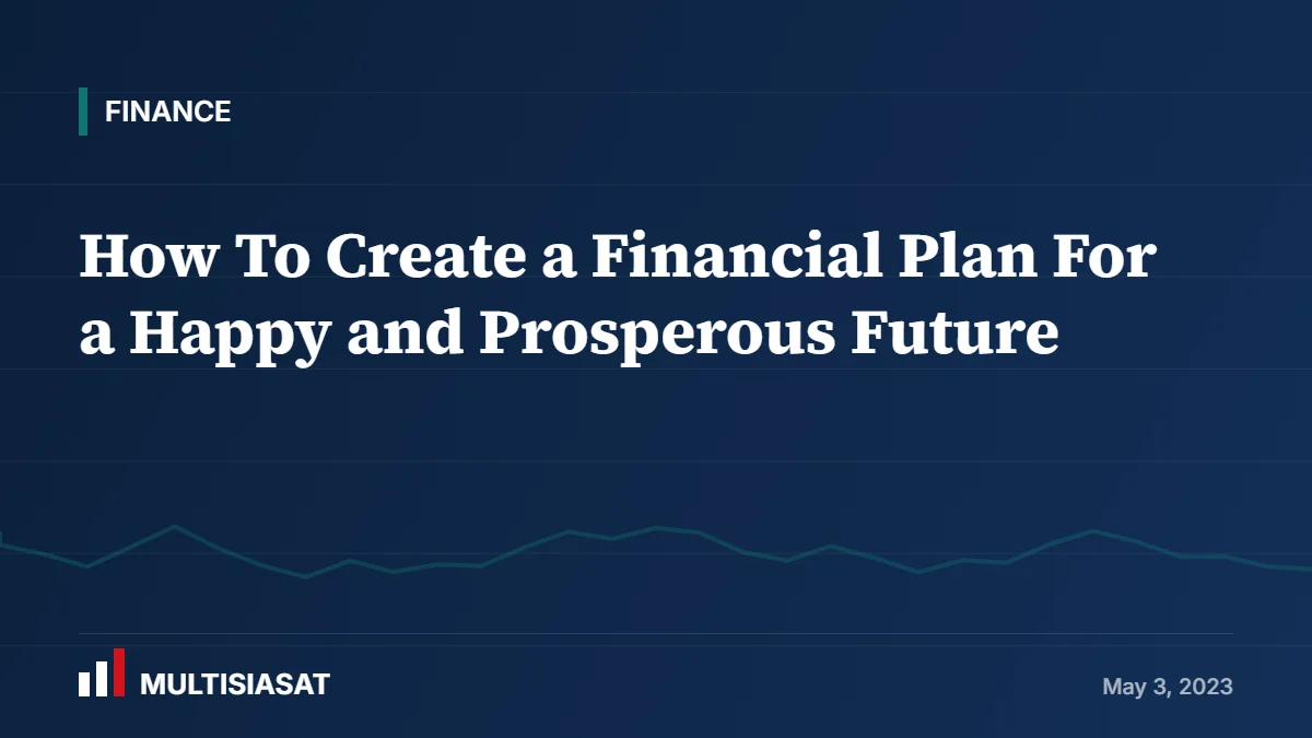 How To Create a Financial Plan For a Happy and Prosperous Future