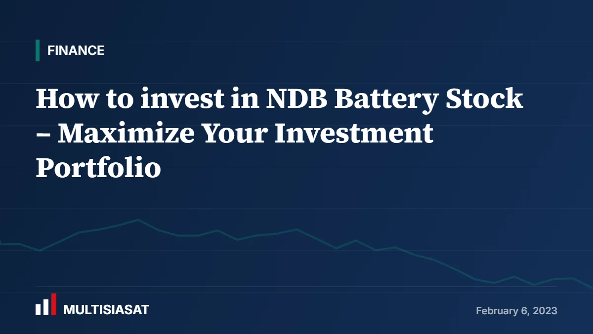 How to invest in NDB Battery Stock – Maximize Your Investment Portfolio