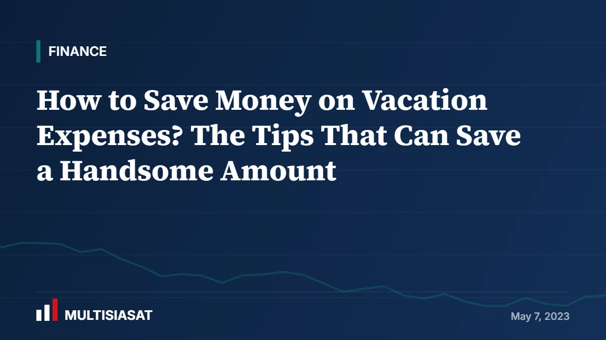 How to Save Money on Vacation Expenses? The Tips That Can Save a Handsome Amount