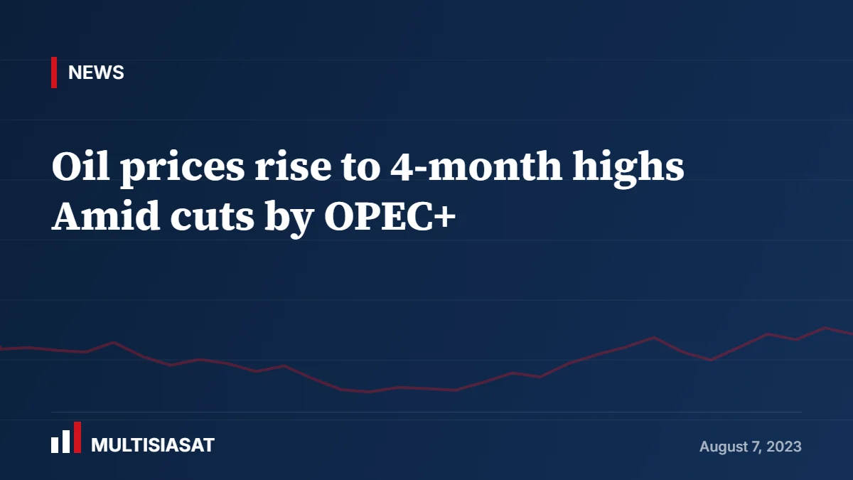 Oil prices rise to 4-month highs Amid cuts by OPEC+