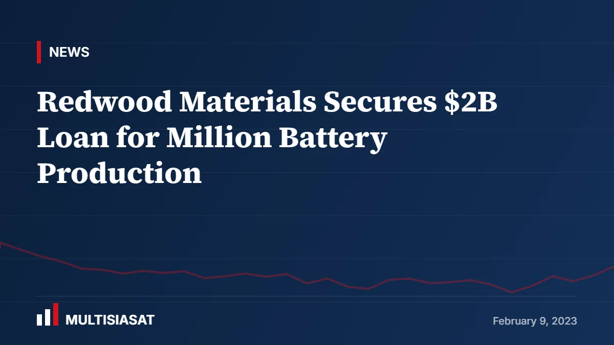 Redwood Materials Secures $2B Loan for Million Battery Production