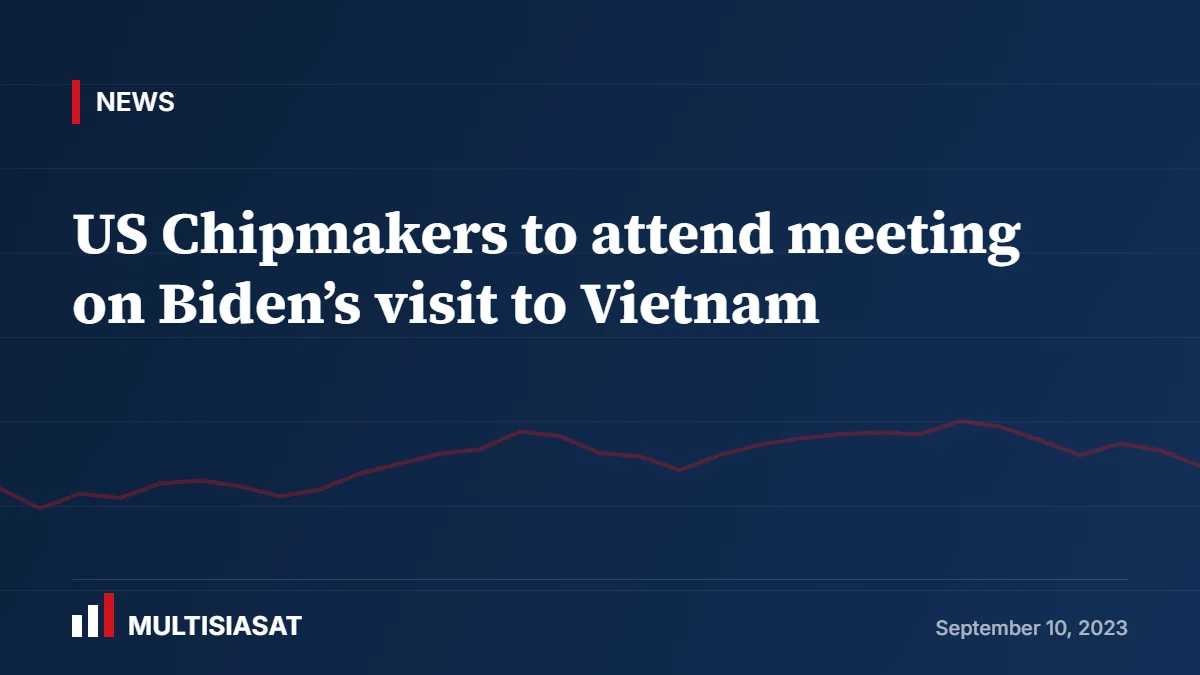 US Chipmakers to attend meeting on Biden’s visit to Vietnam